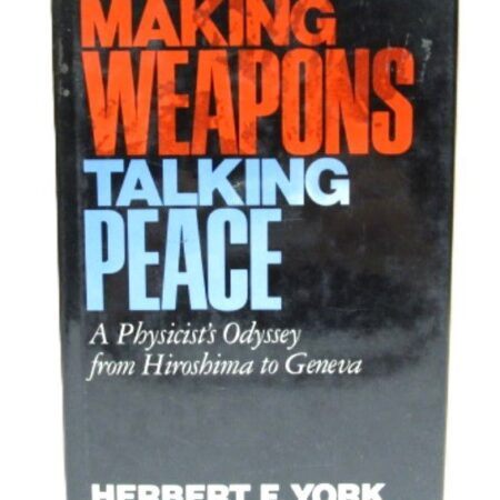 Making Weapons, Talking Peace: A Physicist's Odyssey from Hiroshima to Geneva by Herbert F. York Hardcover