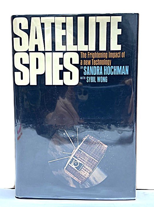 Satellite Spies Impact of New Technology by Sandra Hochman with Sybil Wong