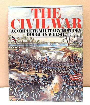 The Civil War Complete Military History Book 1981 By D Welsh